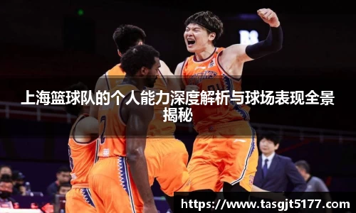 上海篮球队的个人能力深度解析与球场表现全景揭秘